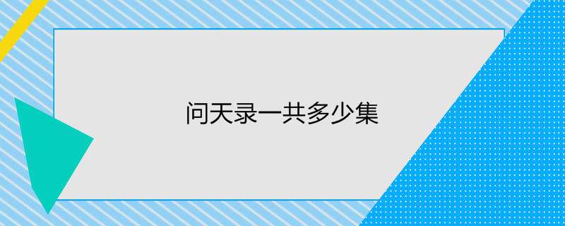 问天录一共多少集(问天录剧情)